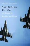 Čisté bomby a špinavé války: Vzdušné síly v Kosovu a Libyi - Clean Bombs and Dirty Wars: Air Power in Kosovo and Libya