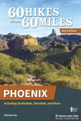 60 výletů v okruhu 60 mil: Phoenix: Včetně Scottsdale, Glendale a Mesy. - 60 Hikes Within 60 Miles: Phoenix: Including Scottsdale, Glendale, and Mesa