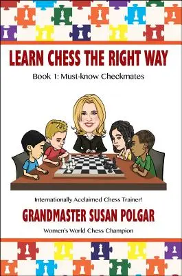 Naučte se šachy správně: Kniha 1: Povinné šachové partie - Learn Chess the Right Way: Book 1: Must-Know Checkmates