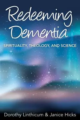 Vykoupení z demence: Vycházka za demencí: spiritualita, teologie a věda - Redeeming Dementia: Spirituality, Theology, and Science