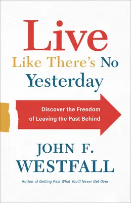 Žijte, jako by včera nic nebylo: Objevte svobodu, když necháte minulost za sebou. - Live Like There's No Yesterday: Discover the Freedom of Leaving the Past Behind