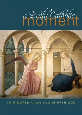 Každodenní katolická chvilka: Deset minut denně o samotě s Bohem - Daily Catholic Moment: Ten Minutes a Day Alone with God