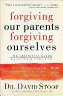Odpuštění rodičům, odpuštění sobě: Odpusťme si, prosím, odpustit, odpusťme si, prosím, odpustit. - Forgiving Our Parents, Forgiving Ourselves: The Definitive Guide