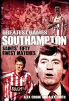 Největší hry Southamptonu: Padesát nejlepších zápasů svatých - Southampton Greatest Games: Saints' Fifty Finest Matches