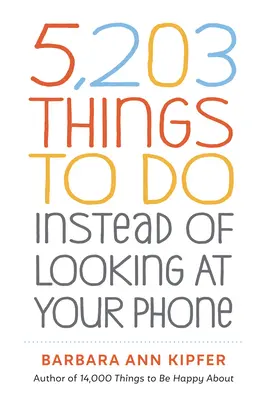 5 203 věcí, které můžete dělat místo koukání do telefonu - 5,203 Things to Do Instead of Looking at Your Phone