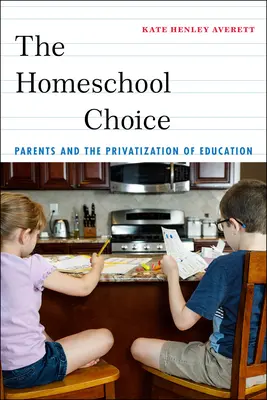 Volba pro domácí vzdělávání: Rodiče a privatizace vzdělávání - The Homeschool Choice: Parents and the Privatization of Education