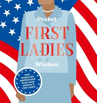 Moudrost prvních dam do kapsy: Moudrá slova a inspirativní nápady prvních dam Ameriky. - Pocket First Ladies Wisdom: Wise Words and Inspirational Ideas from America's First Ladies