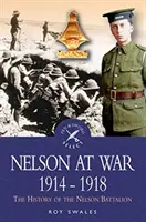 Nelson ve válce 1914-1918: Dějiny praporu Nelson - Nelson at War 1914-1918: The History of the Nelson Battalion