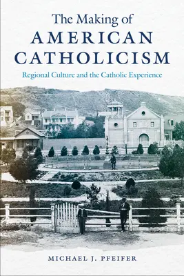 Vytváření amerického katolicismu: Regionální kultura a katolická zkušenost - The Making of American Catholicism: Regional Culture and the Catholic Experience