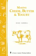 Výroba sýra, másla a jogurtu: Storey Country Wisdom Bulletin A-57 - Making Cheese, Butter & Yogurt: Storey Country Wisdom Bulletin A-57