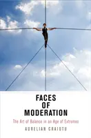 Tváře umírněnosti: Umění rovnováhy ve věku extrémů - Faces of Moderation: The Art of Balance in an Age of Extremes