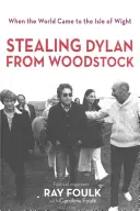 Ukradení Boba Dylana z Woodstocku: Když svět přijel na ostrov Wight. Svazek 1 - Stealing Bob Dylan from Woodstock: When the World Came to the Isle of Wight. Volume 1