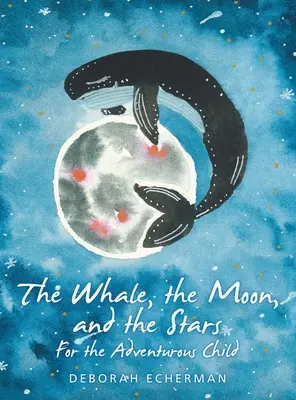 Velryba, měsíc a hvězdy: Pro dobrodružné dítě - The Whale, the Moon, and the Stars: For the Adventurous Child