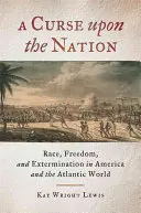 Prokletí národa: Rasa, svoboda a vyhlazování v Americe a atlantickém světě - A Curse upon the Nation: Race, Freedom, and Extermination in America and the Atlantic World