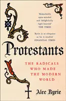 Protestanti - radikálové, kteří vytvořili moderní svět - Protestants - The Radicals Who Made the Modern World