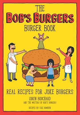Kniha o hamburgeru Bob's Burgers: Skutečné recepty na vtipné hamburgery - The Bob's Burgers Burger Book: Real Recipes for Joke Burgers