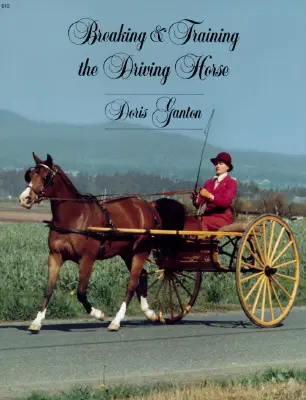 Lámání a výcvik hnacího koně: Podrobná a komplexní studie (revidovaná, rozšířená) - Breaking and Training the Driving Horse: A Detailed and Comprehensive Study (Revised, Expanded)