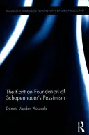 Kantovský základ Schopenhauerova pesimismu (Vanden Auweele Dennis (University of Leuven Belgium)) - Kantian Foundation of Schopenhauer's Pessimism (Vanden Auweele Dennis (University of Leuven Belgium))