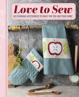 Láska k šití: 60 úžasných doplňků, které si můžete vyrobit pro sebe a svůj domov - Love to Sew: 60 Stunning Accessories to Make for You and Your Home