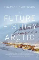 Budoucí dějiny Arktidy - Jak klima, zdroje a geopolitika mění podobu severu a proč je to pro svět důležité - Future History of the Arctic - How Climate, Resources and Geopolitics are Reshaping the North and Why it Matters to the World