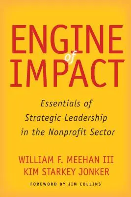 Engine of Impact: Vliv na rozvoj neziskového sektoru: Vydání knihy Impact: Základy strategického vedení v neziskovém sektoru (Essentials of Strategic Leadership in the Nonprofit Sector) - Engine of Impact: Essentials of Strategic Leadership in the Nonprofit Sector
