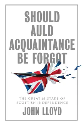 Should Auld Acquaintance Be Forgot: The Great Mistake of Scottish Independence (Měla by být zapomenuta stará známost: Velký omyl skotské nezávislosti) - Should Auld Acquaintance Be Forgot: The Great Mistake of Scottish Independence