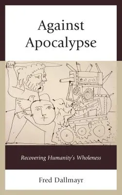 Proti apokalypse: Obnovení celistvosti lidstva - Against Apocalypse: Recovering Humanity's Wholeness
