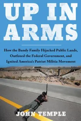 Vzhůru do zbraně: Jak rodina Bundyů unesla veřejnou půdu, přelstila federální vládu a podnítila vznik amerických vlasteneckých milicí - Up in Arms: How the Bundy Family Hijacked Public Lands, Outfoxed the Federal Government, and Ignited America's Patriot Militia Mov