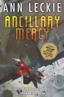 Ancillary Mercy - Závěr trilogie, která začala knihou ANCILLARY JUSTICE. - Ancillary Mercy - The conclusion to the trilogy that began with ANCILLARY JUSTICE