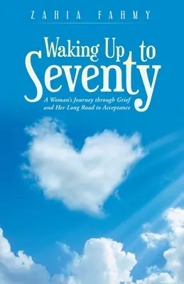 Probuďte se do sedmdesáti: Cesta ženy smutkem a její dlouhá cesta k přijetí. - Waking up to Seventy: A Woman's Journey Through Grief and Her Long Road to Acceptance