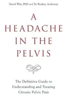 Bolest hlavy v pánvi - Definitivní průvodce pochopením a léčbou chronické pánevní bolesti - Headache in the Pelvis - The Definitive Guide to Understanding and Treating Chronic Pelvic Pain