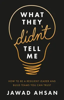 Co mi neřekli: Jak být odolným lídrem a budovat týmy, kterým můžete věřit - What They Didn't Tell Me: How to Be a Resilient Leader and Build Teams You Can Trust