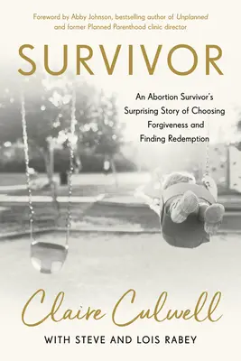 Survivor: Překvapivý příběh ženy, která přežila potrat, o volbě odpuštění a nalezení vykoupení - Survivor: An Abortion Survivor's Surprising Story of Choosing Forgiveness and Finding Redemption