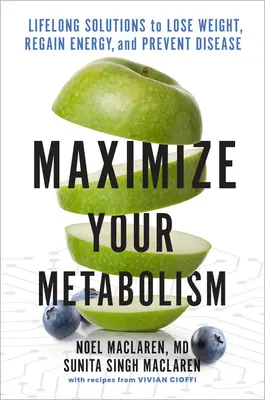 Maximalizujte svůj metabolismus: Celoživotní řešení, jak zhubnout, obnovit energii a předcházet nemocem. - Maximize Your Metabolism: Lifelong Solutions to Lose Weight, Restore Energy, and Prevent Disease