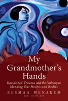Ruce mé babičky: Rasové trauma a cesta k nápravě našich srdcí a těl - My Grandmother's Hands: Racialized Trauma and the Pathway to Mending Our Hearts and Bodies
