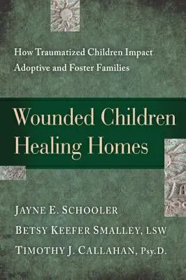 Zraněné děti, uzdravující se domovy: Jak traumatizované děti ovlivňují adoptivní a pěstounské rodiny - Wounded Children, Healing Homes: How Traumatized Children Impact Adoptive and Foster Families