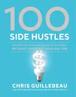 100 Side Hustles: Nečekané nápady, jak si přivydělat, aniž byste museli skončit se svou prací. - 100 Side Hustles: Unexpected Ideas for Making Extra Money Without Quitting Your Day Job
