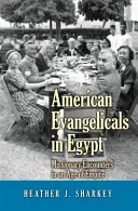 Američtí evangelikálové v Egyptě: Misionářská setkání ve věku impéria - American Evangelicals in Egypt: Missionary Encounters in an Age of Empire