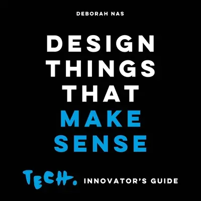 Design věcí, které dávají smysl: Tech. Innovator's Guide - Design Things That Make Sense: Tech. Innovator's Guide