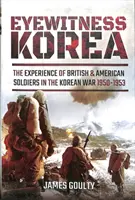 Očitý svědek Korea: Zkušenosti britských a amerických vojáků v korejské válce 1950-1953 - Eyewitness Korea: The Experience of British and American Soldiers in the Korean War 1950-1953
