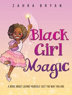 Kouzlo černé dívky: Kniha o tom, jak se mít ráda taková, jaká jsi - Black Girl Magic: A Book About Loving Yourself Just the Way You Are
