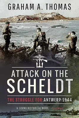 Útok na Šeldu: Boj o Antverpy 1944 - Attack on the Scheldt: The Struggle for Antwerp 1944