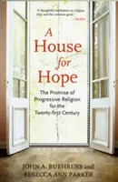 Dům pro naději: příslib progresivního náboženství pro 21. století - A House for Hope: The Promise of Progressive Religion for the Twenty-First Century