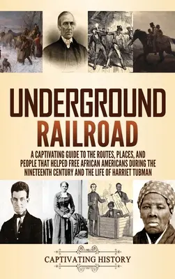Podzemní železnice: Poutavý průvodce po cestách, místech a lidech, kteří v devatenáctém století pomáhali Afroameričanům osvobodit se z otroctví. - Underground Railroad: A Captivating Guide to the Routes, Places, and People that Helped Free African Americans During the Nineteenth Century