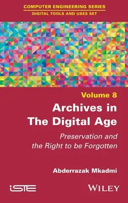 Archivy v digitálním věku: Uchovávání a právo být zapomenut - Archives in the Digital Age: Preservation and the Right to Be Forgotten