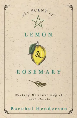 Vůně citronu a rozmarýnu: Domácí magie s Hestií - The Scent of Lemon & Rosemary: Working Domestic Magick with Hestia