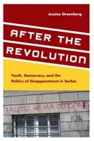 Po revoluci: Mládež, demokracie a politika zklamání v Srbsku - After the Revolution: Youth, Democracy, and the Politics of Disappointment in Serbia