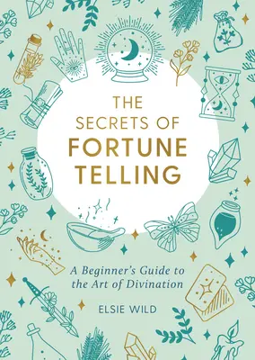 Tajemství věštění: Tajemství věštby: Průvodce věšteckým uměním pro začátečníky - The Secrets of Fortune Telling: A Beginner's Guide to the Art of Divination