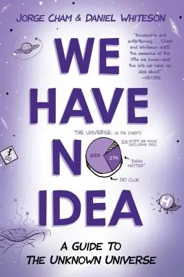 Nemáme ponětí: Průvodce neznámým vesmírem - We Have No Idea: A Guide to the Unknown Universe