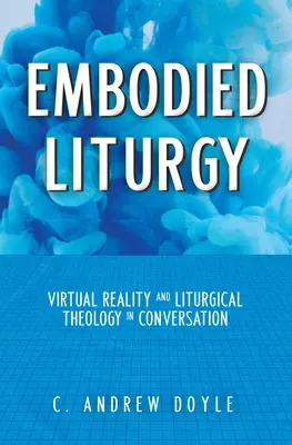 Ztělesněná liturgie: Virtuální realita a liturgická teologie v rozhovoru - Embodied Liturgy: Virtual Reality and Liturgical Theology in Conversation